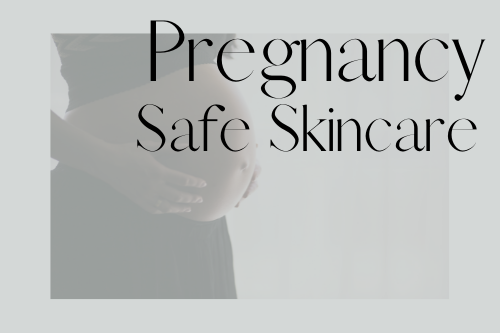 Pregnancy Safe Skincare